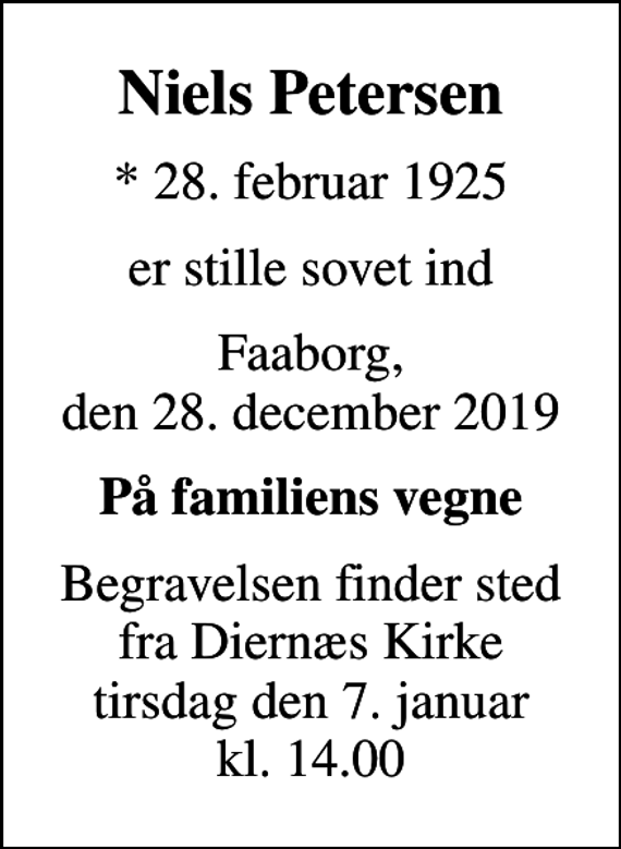 <p>Niels Petersen<br />* 28. februar 1925<br />er stille sovet ind<br />Faaborg, den 28. december 2019<br />På familiens vegne<br />Begravelsen finder sted fra Diernæs Kirke tirsdag den 7. januar kl. 14.00</p>
