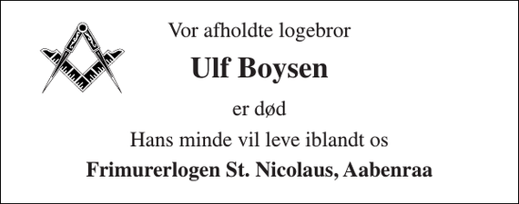 <p>Vor afholdte logebror<br />Ulf Boysen<br />er død<br />Hans minde vil leve iblandt os<br />Frimurerlogen St. Nicolaus, Aabenraa</p>