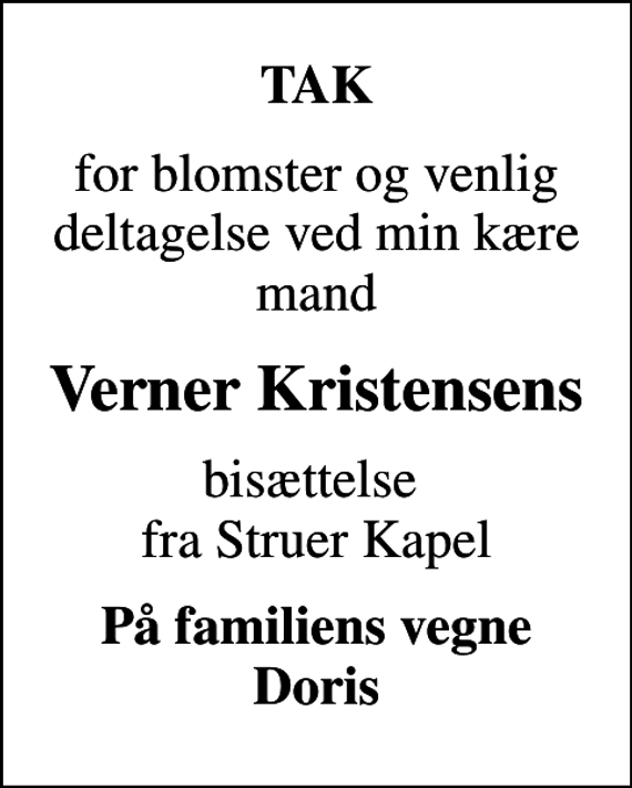 <p>TAK<br />for blomster og venlig deltagelse ved min kære mand<br />Verner Kristensens<br />bisættelse fra Struer Kapel<br />På familiens vegne Doris</p>