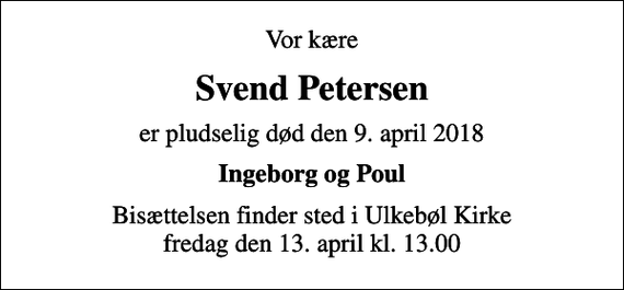 <p>Vor kære<br />Svend Petersen<br />er pludselig død den 9. april 2018<br />Ingeborg og Poul<br />Bisættelsen finder sted i Ulkebøl Kirke fredag den 13. april kl. 13.00</p>
