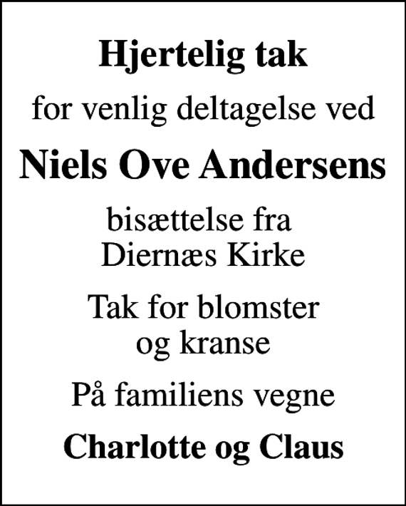 <p>Hjertelig tak<br />for venlig deltagelse ved<br />Niels Ove Andersens<br />bisættelse fra Diernæs Kirke<br />Tak for blomster og kranse<br />På familiens vegne<br />Charlotte og Claus</p>