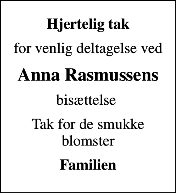 <p>Hjertelig tak<br />for venlig deltagelse ved<br />Anna Rasmussens<br />bisættelse<br />Tak for de smukke blomster<br />Familien</p>