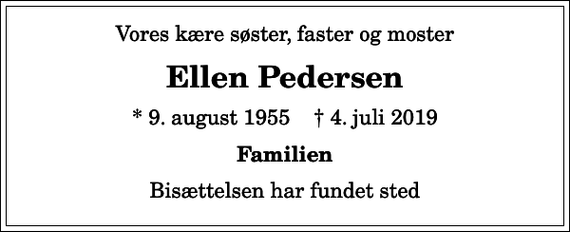 <p>Vores kære søster, faster og moster<br />Ellen Pedersen<br />* 9. august 1955 ✝ 4. juli 2019<br />Familien<br />Bisættelsen har fundet sted</p>