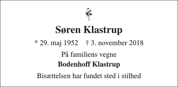 <p>Søren Klastrup<br />* 29. maj 1952 † 3. november 2018<br />På familiens vegne<br />Bodenhoff Klastrup<br />Bisættelsen har fundet sted i stilhed</p>