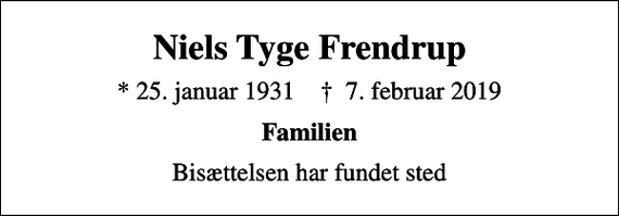 <p>Niels Tyge Frendrup<br />* 25. januar 1931 ✝ 7. februar 2019<br />Familien<br />Bisættelsen har fundet sted</p>
