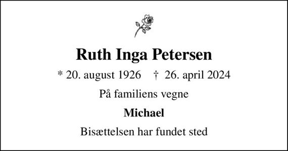 Ruth Inga Petersen
* 20. august 1926    &#x271d; 26. april 2024
På familiens vegne
Michael
Bisættelsen har fundet sted