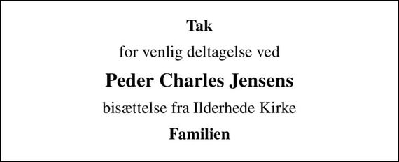 Tak
for venlig deltagelse ved
Peder Charles Jensens
bisættelse fra Ilderhede Kirke
Familien