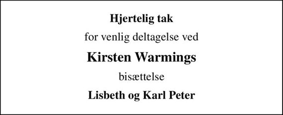 Hjertelig tak
for venlig deltagelse ved
Kirsten Warmings
bisættelse
Lisbeth og Karl Peter