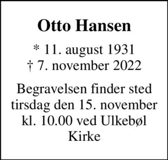 Otto Hansen
* 11. august 1931
						&#x271d; 7. november 2022
Begravelsen finder sted tirsdag den 15. november kl. 10.00 ved Ulkebøl Kirke