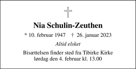 Nia Schulin-Zeuthen
* 10. februar 1947    &#x271d; 26. januar 2023
Altid elsket
Bisættelsen finder sted fra Tibirke Kirke  lørdag den 4. februar kl. 13.00