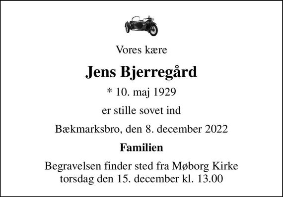 Vores kære
Jens Bjerregård
* 10. maj 1929
er stille sovet ind
Bækmarksbro, den 8. december 2022
Familien
Begravelsen finder sted fra Møborg Kirke  torsdag den 15. december kl. 13.00