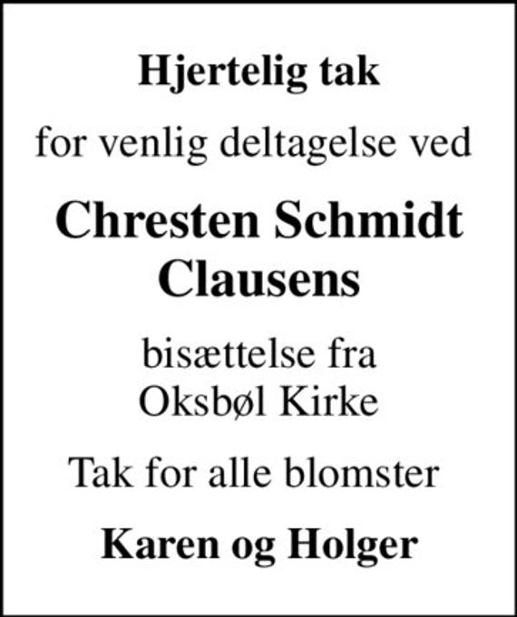 Hjertelig tak
for venlig deltagelse ved 
Chresten Schmidt Clausens
bisættelse fra Oksbøl Kirke
Tak for alle blomster 
Karen og Holger