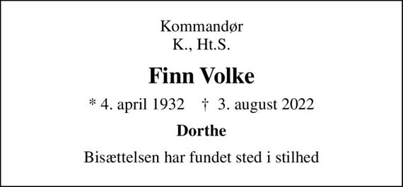 Kommandør K., Ht.S.
Finn Volke
* 4. april 1932    &#x271d; 3. august 2022
Dorthe
Bisættelsen har fundet sted i stilhed