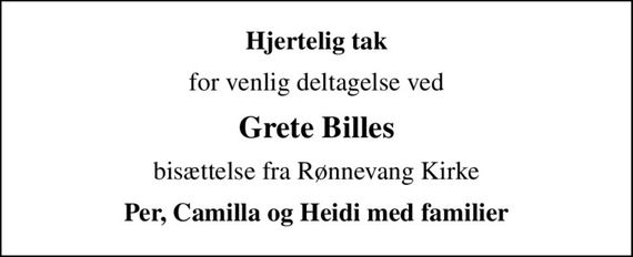 Hjertelig tak
for venlig deltagelse ved
Grete Billes
bisættelse fra Rønnevang Kirke
Per, Camilla og Heidi med familier