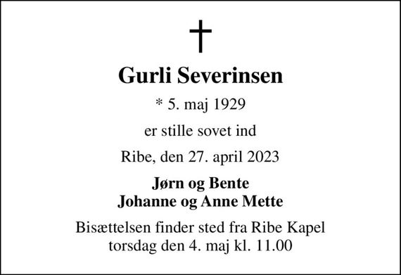 Gurli Severinsen
* 5. maj 1929
er stille sovet ind
Ribe, den 27. april 2023
Jørn og Bente Johanne og Anne Mette
Bisættelsen finder sted fra Ribe Kapel  torsdag den 4. maj kl. 11.00