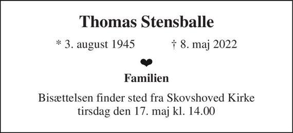 Thomas Stensballe 
&#x2605; 3. august 1945            &#x271D; 8. maj 2022 
Familien 
Bisættelsen&#x200B; finder sted fra Skovshoved Kirke&#x200B; tirsdag den 17. maj&#x200B; kl. 14.00