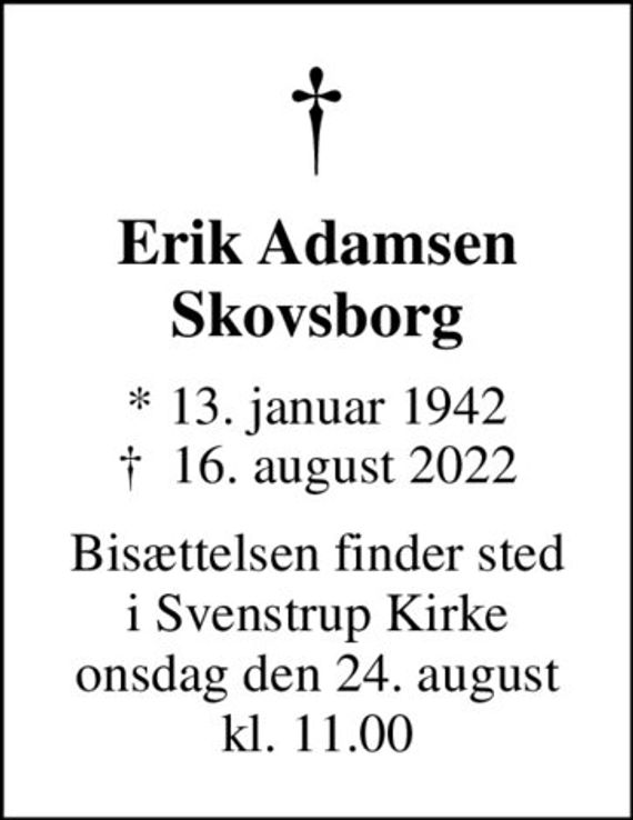 Erik Adamsen Skovsborg
* 13. januar 1942
						&#x271d; 16. august 2022
Bisættelsen finder sted i Svenstrup Kirke onsdag den 24. august kl. 11.00
