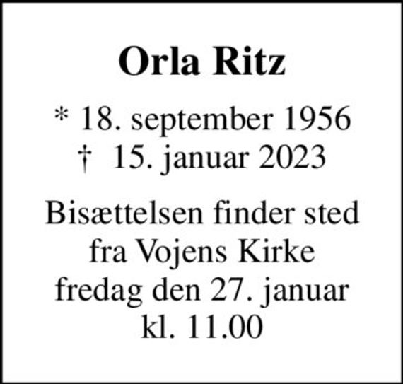 Orla Ritz
* 18. september 1956
						&#x271d; 15. januar 2023
Bisættelsen finder sted fra Vojens Kirke fredag den 27. januar kl. 11.00