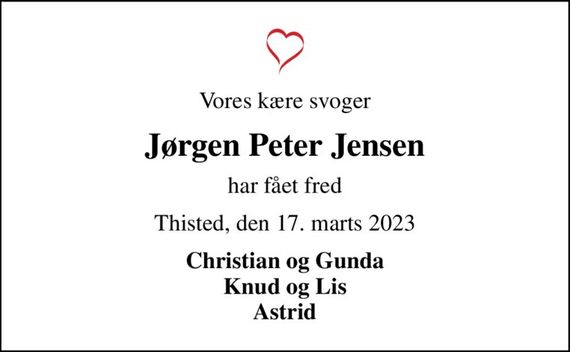 Vores kære svoger
Jørgen Peter Jensen
har fået fred
Thisted, den 17. marts 2023
Christian og Gunda Knud og Lis Astrid