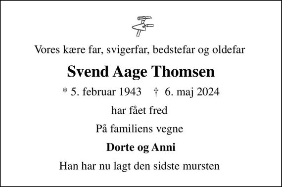 Vores kære far, svigerfar, bedstefar og oldefar 
Svend Aage Thomsen
* 5. februar 1943    &#x271d; 6. maj 2024
har fået fred 
På familiens vegne 
Dorte og Anni
Han har nu lagt den sidste mursten