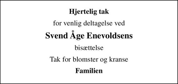 Hjertelig tak
for venlig deltagelse ved
Svend Åge Enevoldsens
bisættelse
Tak for blomster og kranse
Familien
