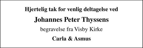Hjertelig tak for venlig deltagelse ved
Johannes Peter Thyssens
begravelse fra Visby Kirke
Carla & Asmus