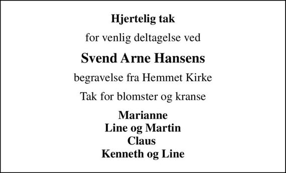 Hjertelig tak
for venlig deltagelse ved
Svend Arne Hansens
begravelse fra Hemmet Kirke
Tak for blomster og kranse
Marianne Line og Martin Claus  Kenneth og Line