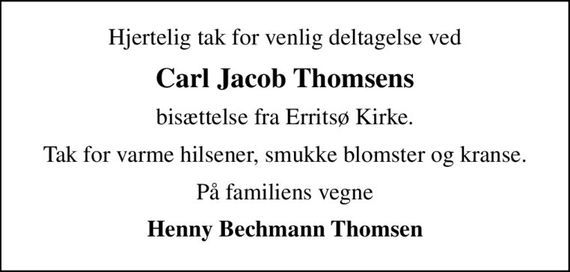 Hjertelig tak for venlig deltagelse ved
Carl Jacob Thomsens
bisættelse fra Erritsø Kirke.
Tak for varme hilsener, smukke blomster og kranse.
På familiens vegne
Henny Bechmann Thomsen