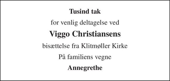Tusind tak 
for venlig deltagelse ved 
Viggo Christiansens 
bisættelse fra Klitmøller Kirke 
På familiens vegne 
Annegrethe