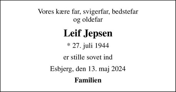 Vores kære far, svigerfar, bedstefar og oldefar
Leif Jepsen
* 27. juli 1944
er stille sovet ind
Esbjerg, den 13. maj 2024
Familien