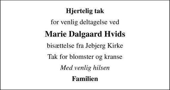 Hjertelig tak
for venlig deltagelse ved
Marie Dalgaard Hvids
bisættelse fra Jebjerg Kirke
Tak for blomster og kranse
Med venlig hilsen
Familien
