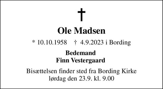 Ole Madsen
* 10.10.1958    &#x271d; 4.9.2023 i Bording
Bedemand  Finn Vestergaard 
Bisættelsen finder sted fra Bording Kirke lørdag den 23.9. kl. 9.00