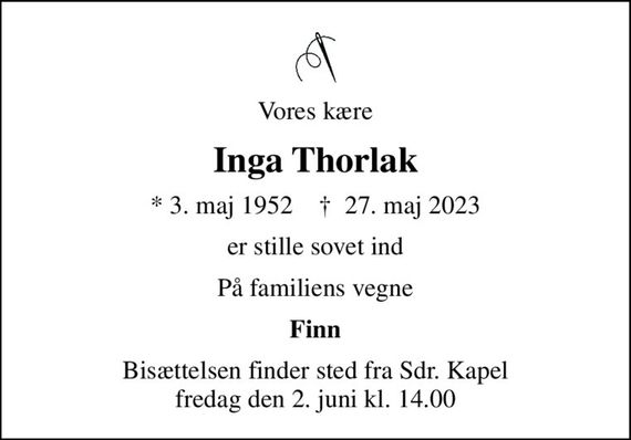 Vores kære
Inga Thorlak
* 3. maj 1952
						&#x271d; 27. maj 2023
er stille sovet ind
På familiens vegne
Finn
Bisættelsen har fundet sted