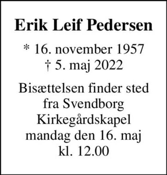 Erik Leif Pedersen
* 16. november 1957
						&#x271d; 5. maj 2022
Bisættelsen finder sted fra Svendborg Kirkegårdskapel mandag den 16. maj kl. 12.00