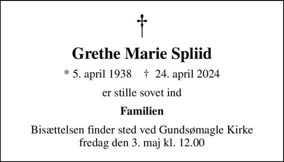 Grethe Marie Spliid
* 5. april 1938    &#x271d; 24. april 2024
er stille sovet ind
Familien
Bisættelsen finder sted ved Gundsømagle Kirke  fredag den 3. maj kl. 12.00