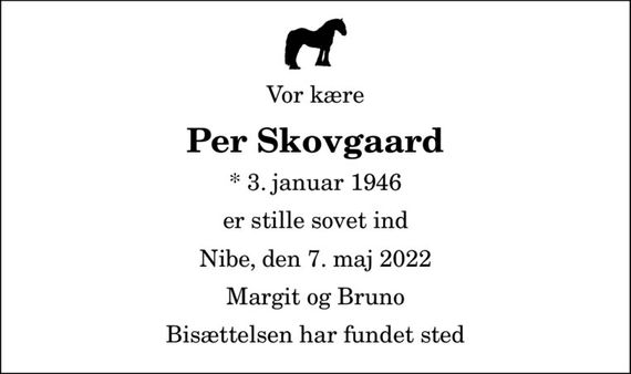 Vor kære
Per Skovgaard
* 3. januar 1946
er stille sovet ind
Nibe, den 7. maj 2022
Margit og Bruno
Bisættelsen har fundet sted