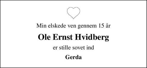 Min elskede ven gennem 15 år
Ole Ernst Hvidberg
er stille sovet ind
Gerda