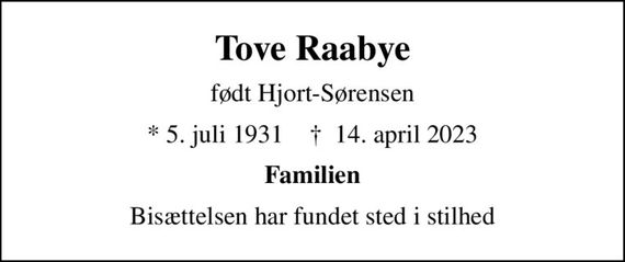 Tove Raabye
født Hjort-Sørensen
* 5. juli 1931    &#x271d; 14. april 2023
Familien
Bisættelsen har fundet sted i stilhed