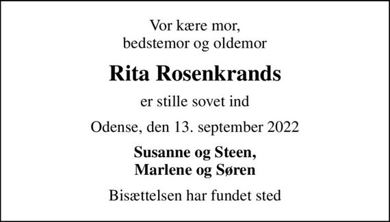 Vor kære mor, bedstemor og oldemor
Rita Rosenkrands
er stille sovet ind
Odense, den 13. september 2022
Susanne og Steen, Marlene og Søren
Bisættelsen har fundet sted