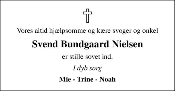 Vores altid hjælpsomme og kære svoger og onkel
Svend Bundgaard Nielsen
er stille sovet ind.
I dyb sorg
Mie - Trine - Noah