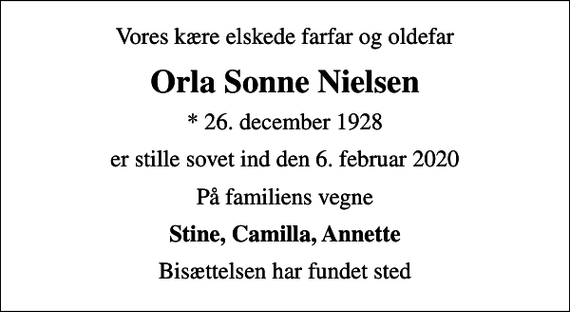 <p>Vores kære elskede farfar og oldefar<br />Orla Sonne Nielsen<br />* 26. december 1928<br />er stille sovet ind den 6. februar 2020<br />På familiens vegne<br />Stine, Camilla, Annette<br />Bisættelsen har fundet sted</p>
