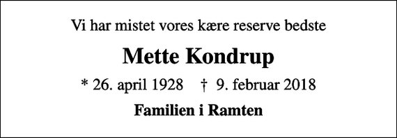 <p>Vi har mistet vores kære reserve bedste<br />Mette Kondrup<br />* 26. april 1928 ✝ 9. februar 2018<br />Familien i Ramten</p>