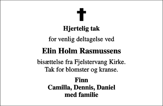 <p>Hjertelig tak<br />for venlig deltagelse ved<br />Elin Holm Rasmussens<br />bisættelse fra Fjelstervang Kirke. Tak for blomster og kranse.<br />Finn Camilla, Dennis, Daniel med familie</p>