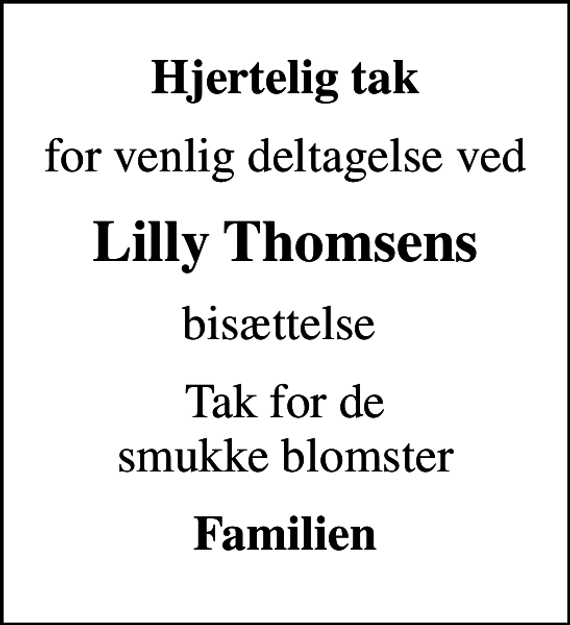 <p>Hjertelig tak<br />for venlig deltagelse ved<br />Lilly Thomsens<br />bisættelse<br />Tak for de smukke blomster<br />Familien</p>
