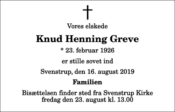 <p>Vores elskede<br />Knud Henning Greve<br />* 23. februar 1926<br />er stille sovet ind<br />Svenstrup, den 16. august 2019<br />Familien<br />Bisættelsen finder sted fra Svenstrup Kirke fredag den 23. august kl. 13.00</p>