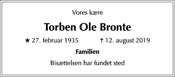 <p>Vores kære<br />Torben Ole Bronte<br />* 27. februar 1935 ✝ 12. august 2019<br />Familien<br />Bisættelsen har fundet sted</p>