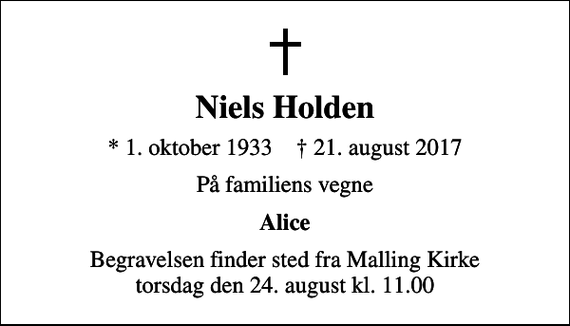 <p>Niels Holden<br />* 1. oktober 1933 ✝ 21. august 2017<br />På familiens vegne<br />Alice<br />Begravelsen finder sted fra Malling Kirke torsdag den 24. august kl. 11.00</p>