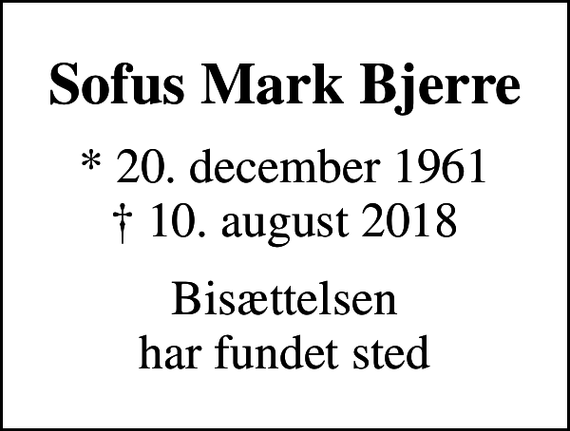 <p>Sofus Mark Bjerre<br />* 20. december 1961<br />✝ 10. august 2018<br />Bisættelsen har fundet sted</p>