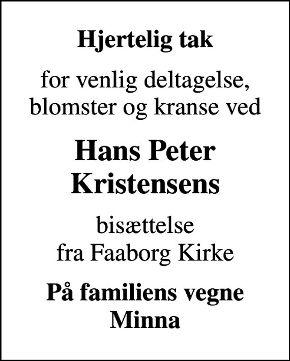 <p>Hjertelig tak<br />for venlig deltagelse, blomster og kranse ved<br />Hans Peter Kristensens<br />bisættelse fra Faaborg Kirke<br />På familiens vegne Minna</p>