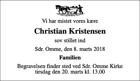 <p>Vi har mistet vores kære<br />Christian Kristensen<br />sov stillet ind<br />Sdr. Omme, den 8. marts 2018<br />Familien<br />Begravelsen finder sted ved Sdr. Omme Kirke tirsdag den 20. marts kl. 13.00</p>